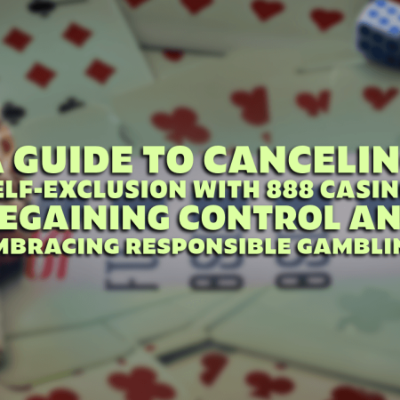 A Guide to Canceling Self-Exclusion with 888 Casino: Regaining Control and Embracing Responsible Gambling