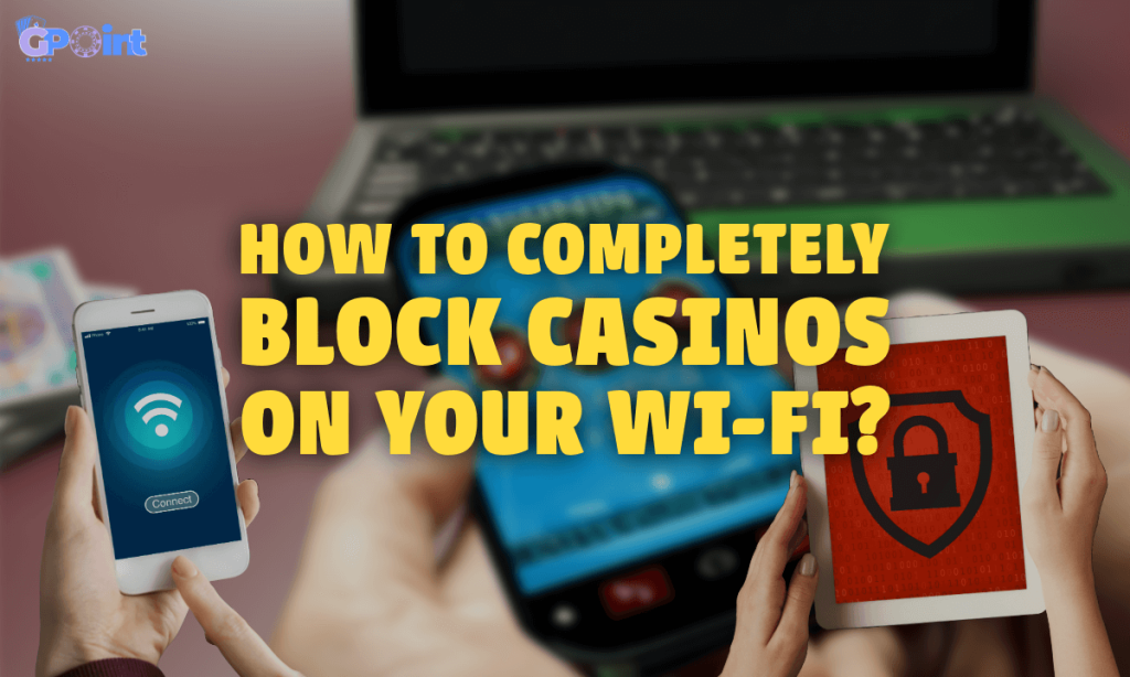 How to Completely Block Casinos on Your Wi-Fi