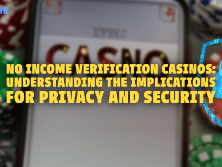 No Income Verification Casinos: Understanding the Implications for Privacy and Security