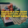 Cheated in a Live Casino Game? Here’s How to Fight for Your Money Back
