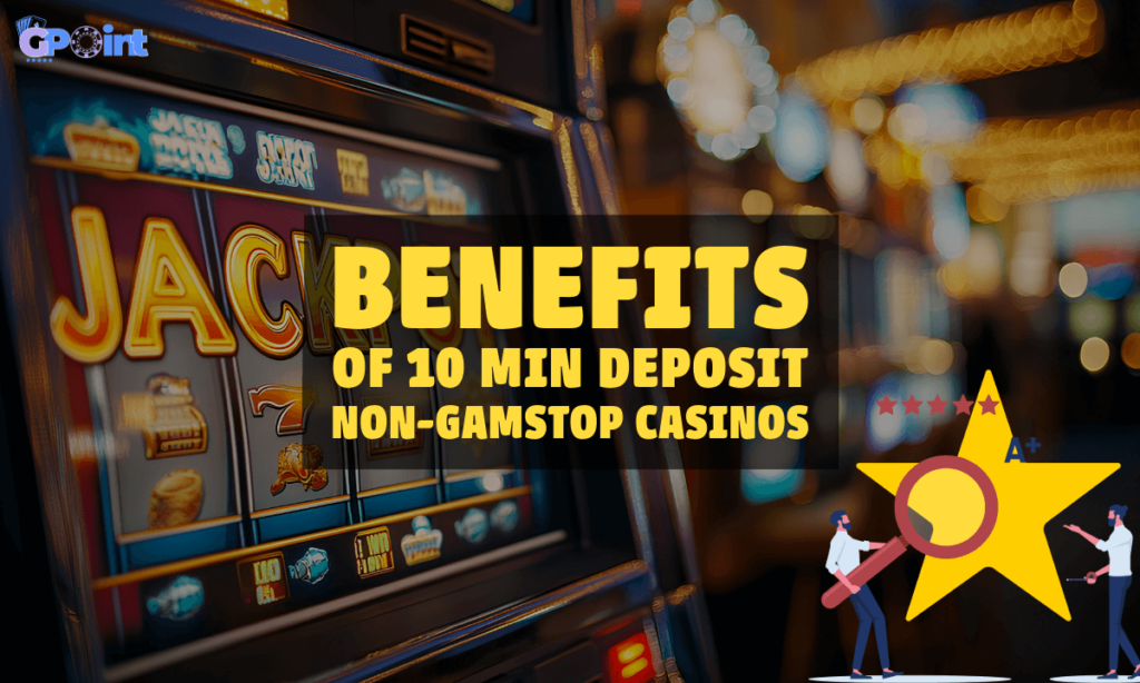 banner gpoint Benefits of 10 Min Deposit Non-GamStop Casinos