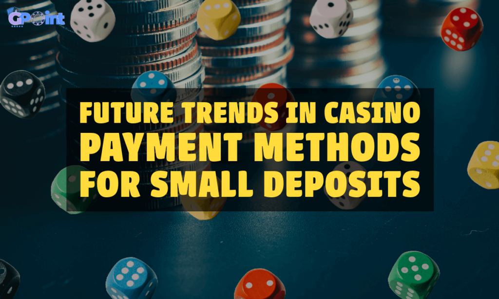 banner gpoint Future Trends in Casino Payment Methods for Small Deposits