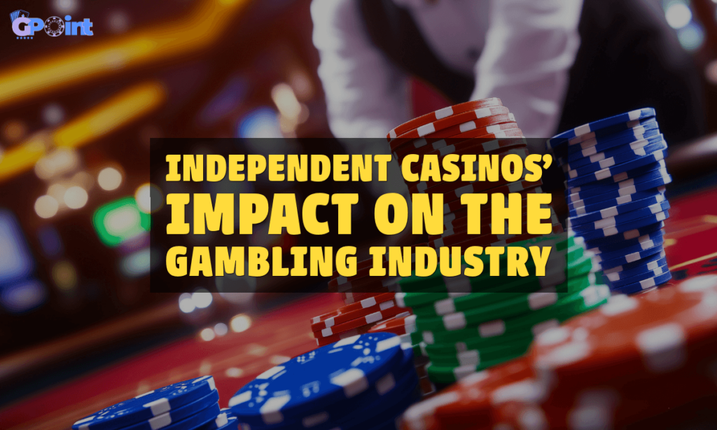 banner gpoint Independent Casinos' Impact on the Gambling Industry