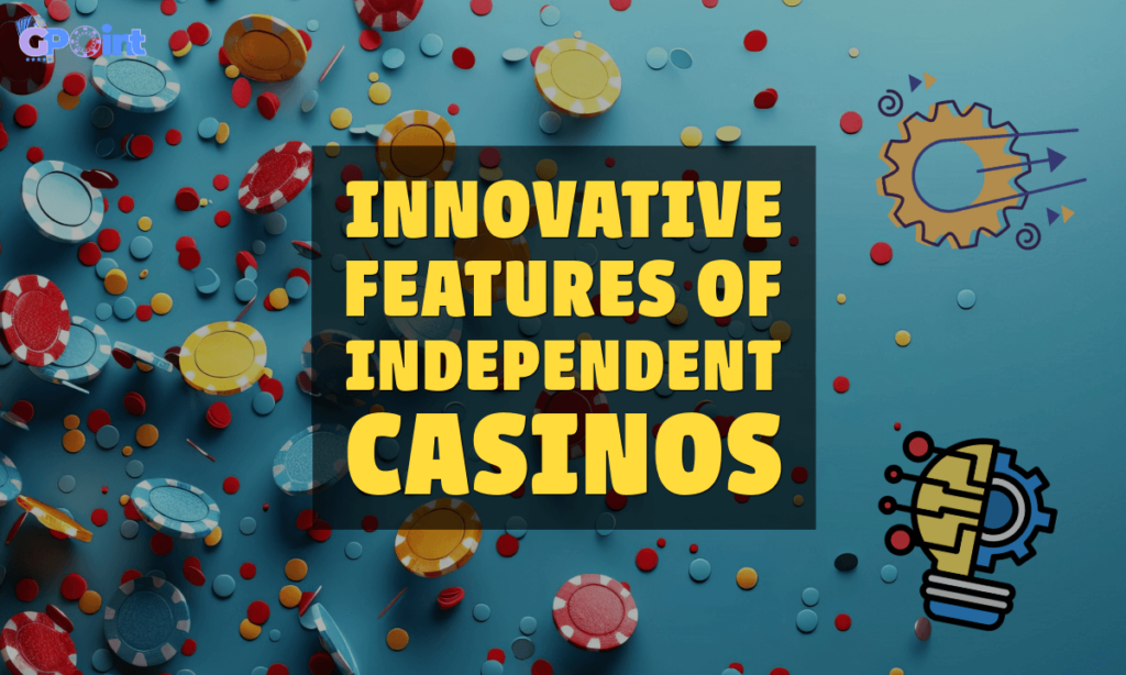 banner gpoint Innovative Features of Independent Casinos