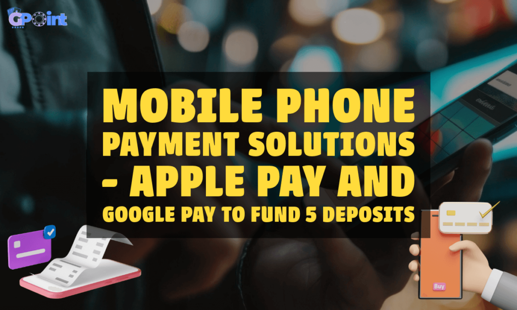 banner gpoint Mobile Phone Payment Solutions-Apple Pay and Google Pay to Fund 5 Deposits