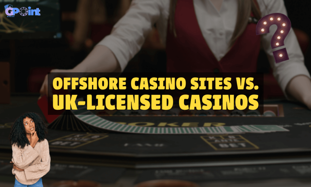 banner gpoint Offshore Casino Sites vs. UK-Licensed Casinos