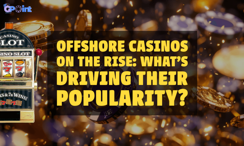 banner gpoint Offshore Casinos on the Rise What’s Driving Their Popularity