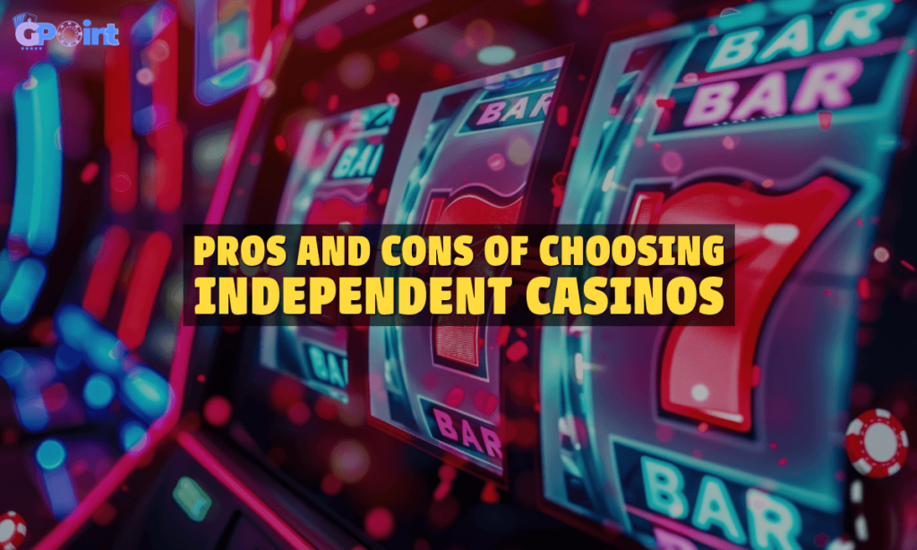 banner gpoint Pros and Cons of Choosing Independent Casinos