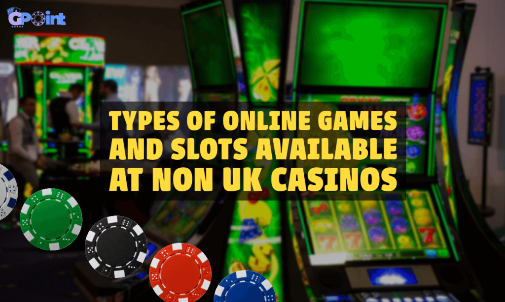 banner gpoint Types of Online Games and Slots Available At Non UK Casinos