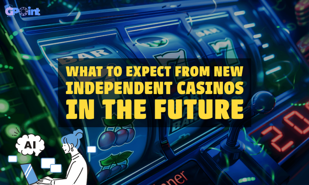 banner gpoint What To Expect From New Independent Casinos In The Future